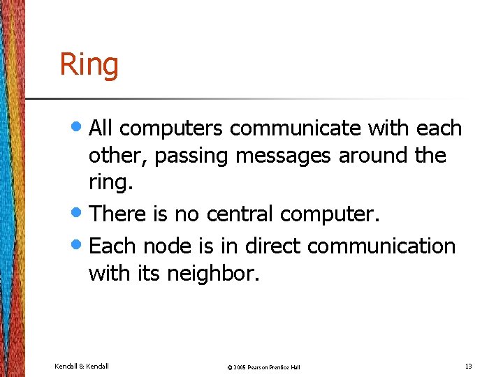 Ring • All computers communicate with each other, passing messages around the ring. •