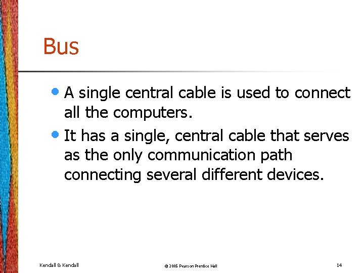 Bus • A single central cable is used to connect all the computers. •
