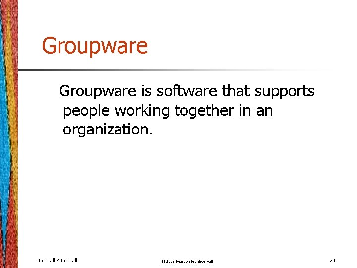 Groupware is software that supports people working together in an organization. Kendall & Kendall