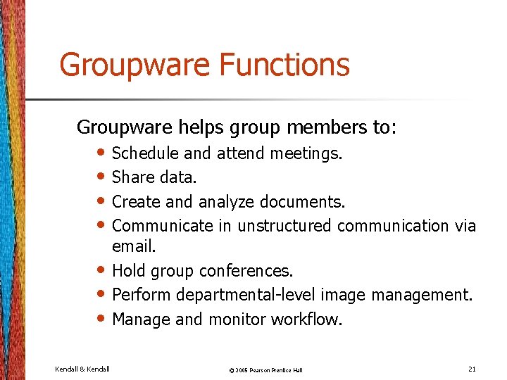 Groupware Functions Groupware helps group members to: • Schedule and attend meetings. • Share