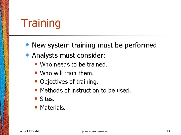 Training • • New system training must be performed. Analysts must consider: • Who