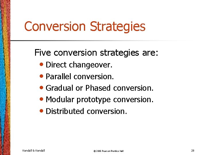 Conversion Strategies Five conversion strategies are: • Direct changeover. • Parallel conversion. • Gradual