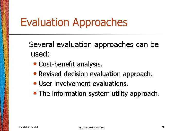 Evaluation Approaches Several evaluation approaches can be used: • Cost-benefit analysis. • Revised decision