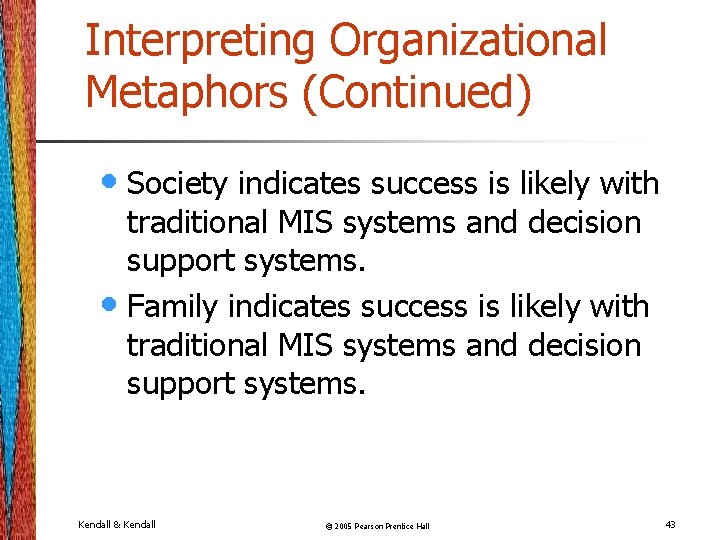 Interpreting Organizational Metaphors (Continued) • Society indicates success is likely with traditional MIS systems