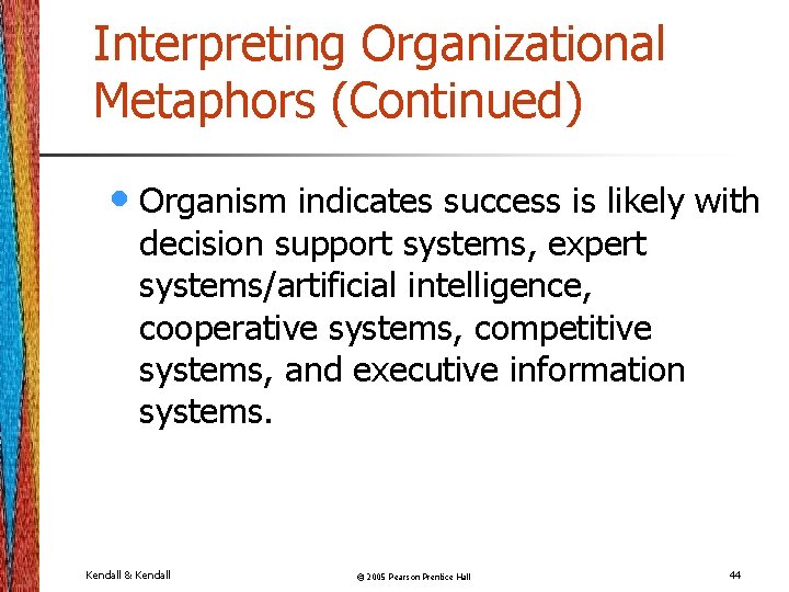 Interpreting Organizational Metaphors (Continued) • Organism indicates success is likely with decision support systems,