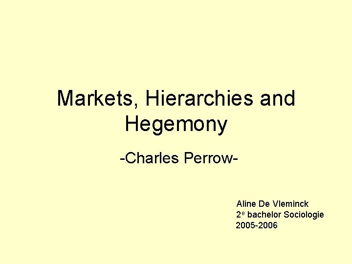 Markets, Hierarchies and Hegemony -Charles Perrow. Aline De Vleminck 2 e bachelor Sociologie 2005