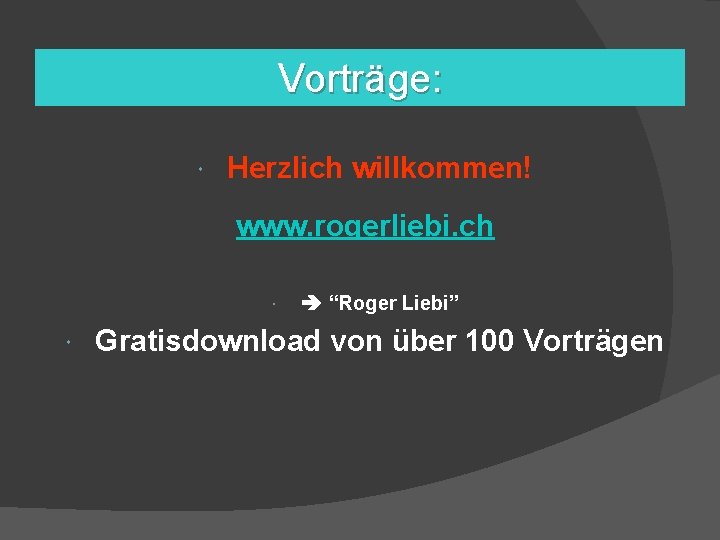 Vorträge: Herzlich willkommen! www. rogerliebi. ch “Roger Liebi” Gratisdownload von über 100 Vorträgen 