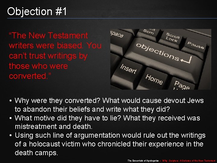 Objection #1 “The New Testament writers were biased. You can’t trust writings by those