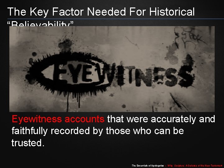 The Key Factor Needed For Historical “Believability” Eyewitness accounts that were accurately and faithfully