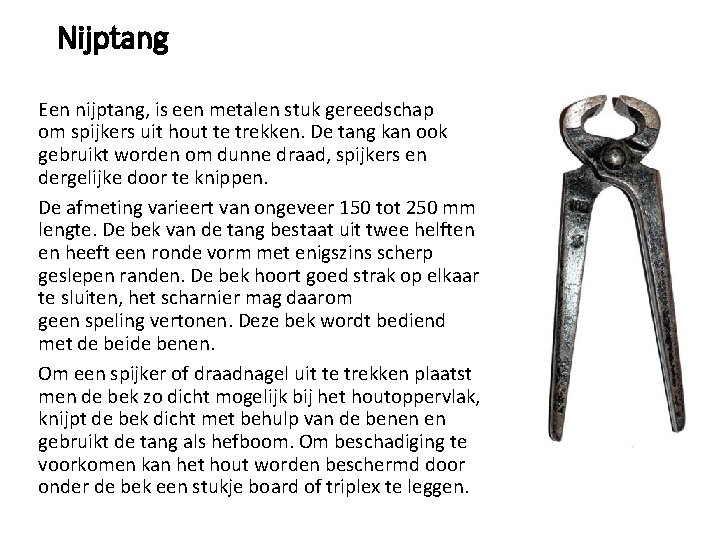 Nijptang Een nijptang, is een metalen stuk gereedschap om spijkers uit hout te trekken.