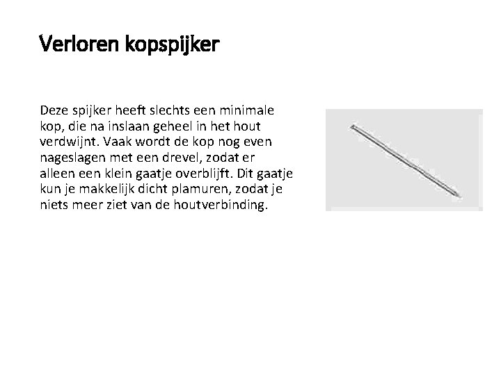 Verloren kopspijker Deze spijker heeft slechts een minimale kop, die na inslaan geheel in