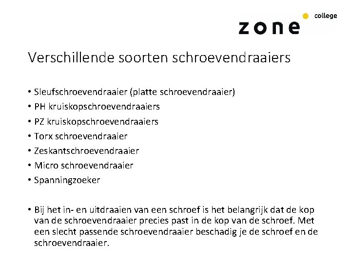 Verschillende soorten schroevendraaiers • Sleufschroevendraaier (platte schroevendraaier) • PH kruiskopschroevendraaiers • PZ kruiskopschroevendraaiers •