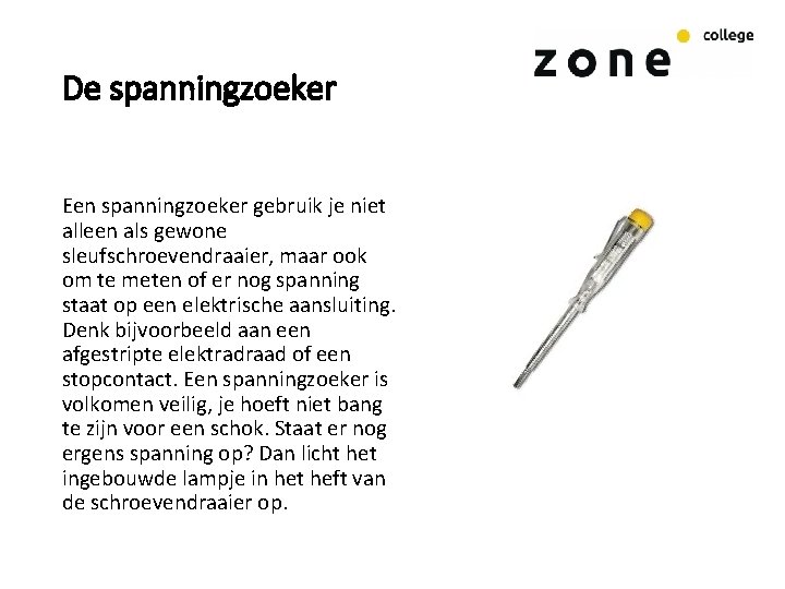 De spanningzoeker Een spanningzoeker gebruik je niet alleen als gewone sleufschroevendraaier, maar ook om