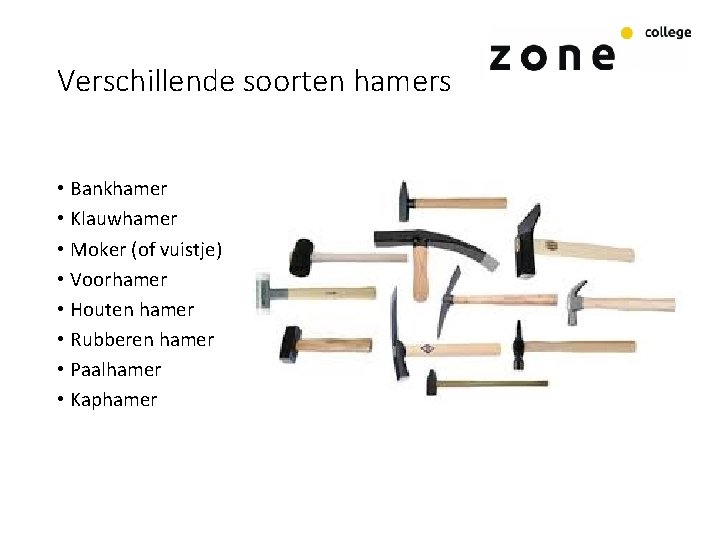 Verschillende soorten hamers • Bankhamer • Klauwhamer • Moker (of vuistje) • Voorhamer •