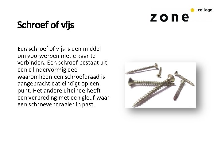 Schroef of vijs Een schroef of vijs is een middel om voorwerpen met elkaar