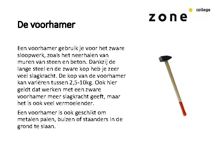 De voorhamer Een voorhamer gebruik je voor het zware sloopwerk, zoals het neerhalen van