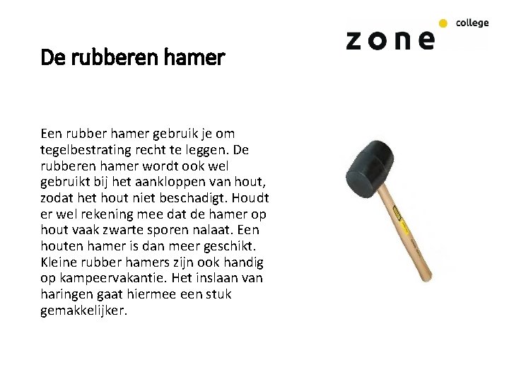 De rubberen hamer Een rubber hamer gebruik je om tegelbestrating recht te leggen. De