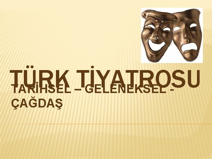 TÜRK TİYATROSU TARİHSEL – GELENEKSEL ÇAĞDAŞ 