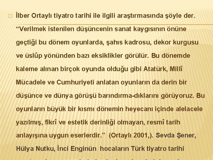 � İlber Ortaylı tiyatro tarihi ile ilgili araştırmasında şöyle der. “Verilmek istenilen düşüncenin sanat