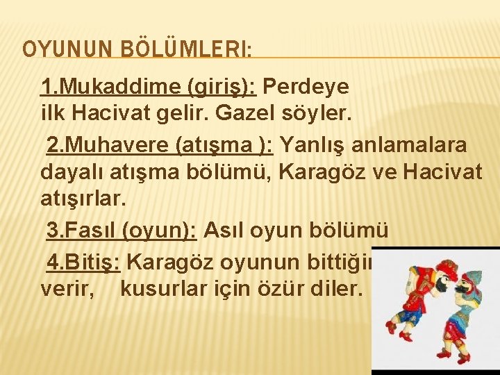 OYUNUN BÖLÜMLERI: 1. Mukaddime (giriş): Perdeye ilk Hacivat gelir. Gazel söyler. 2. Muhavere (atışma