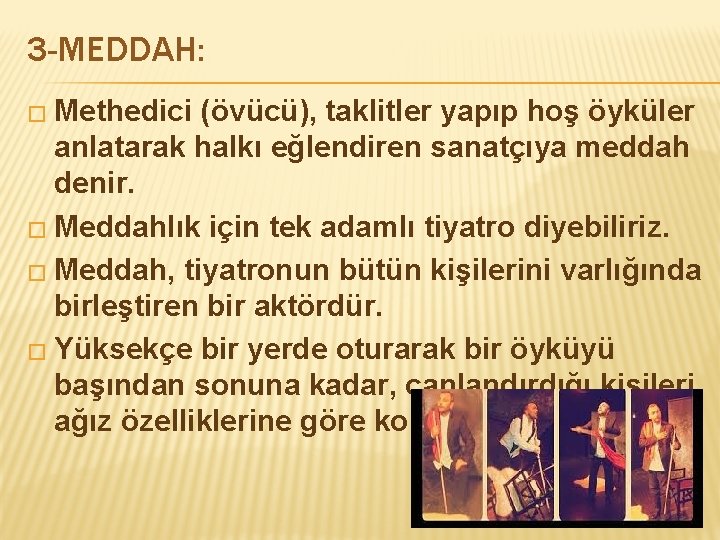 3 -MEDDAH: � Methedici (övücü), taklitler yapıp hoş öyküler anlatarak halkı eğlendiren sanatçıya meddah