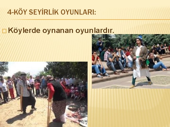 4 -KÖY SEYİRLİK OYUNLARI: � Köylerde oynanan oyunlardır. 