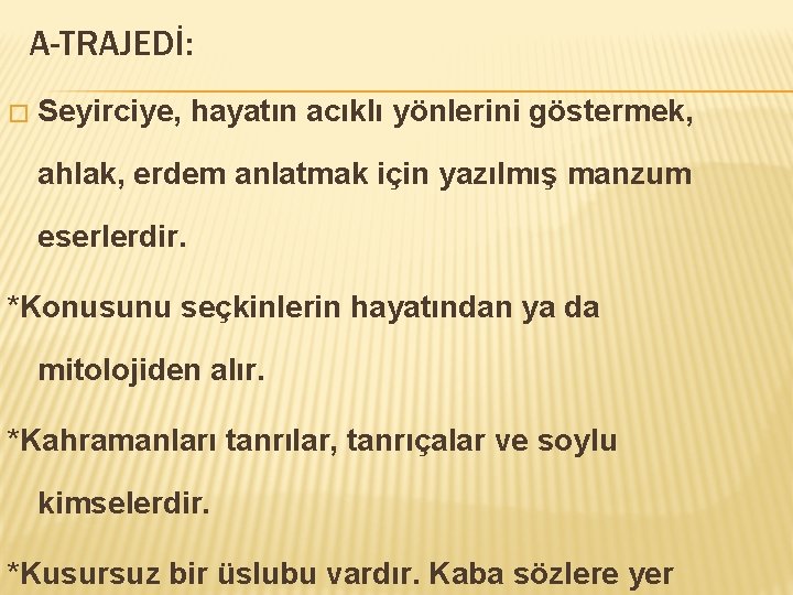 A-TRAJEDİ: � Seyirciye, hayatın acıklı yönlerini göstermek, ahlak, erdem anlatmak için yazılmış manzum eserlerdir.