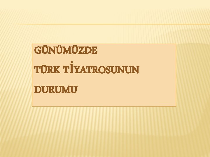 GÜNÜMÜZDE TÜRK TİYATROSUNUN DURUMU 