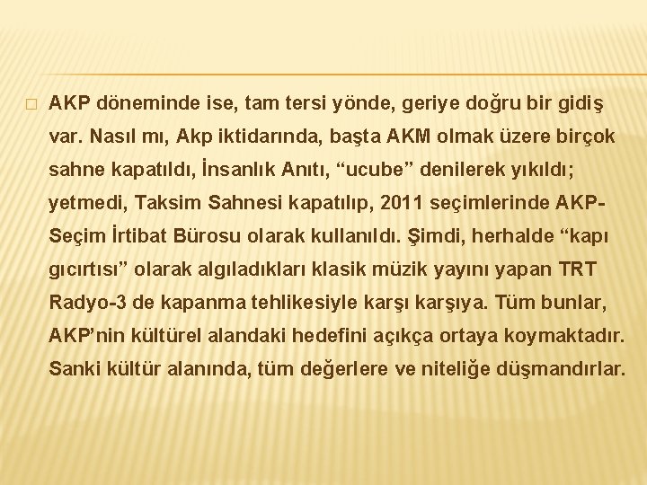 � AKP döneminde ise, tam tersi yönde, geriye doğru bir gidiş var. Nasıl mı,