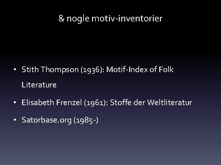 & nogle motiv-inventorier • Stith Thompson (1936): Motif-Index of Folk Literature • Elisabeth Frenzel