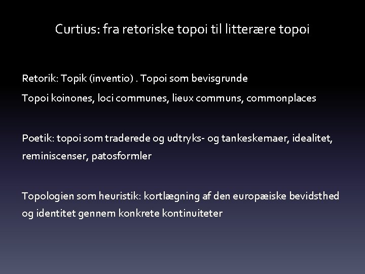 Curtius: fra retoriske topoi til litterære topoi Retorik: Topik (inventio). Topoi som bevisgrunde Topoi