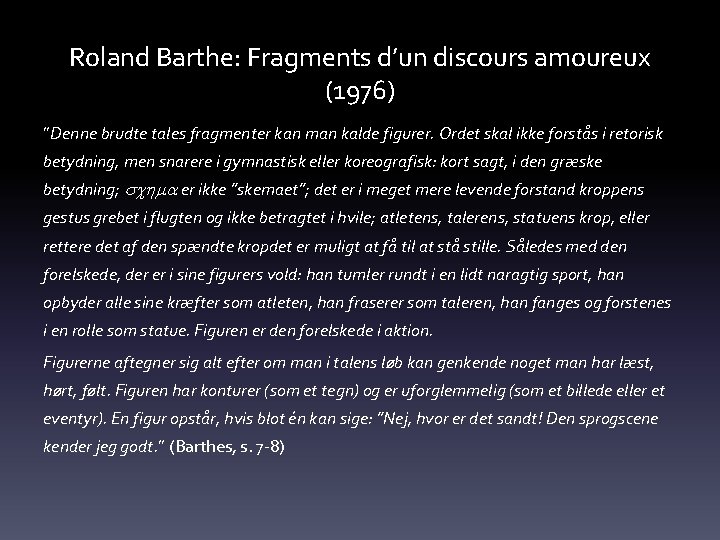 Roland Barthe: Fragments d’un discours amoureux (1976) ”Denne brudte tales fragmenter kan man kalde