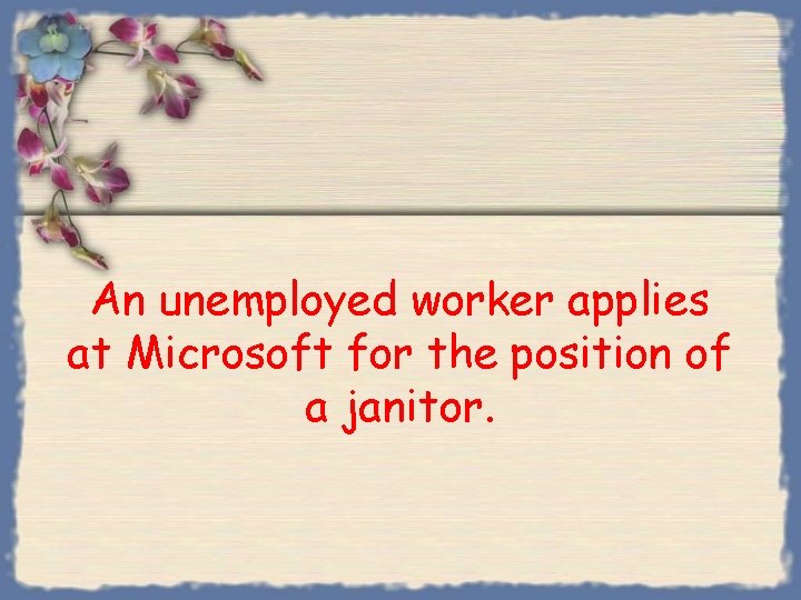 An unemployed worker applies at Microsoft for the position of a janitor. 