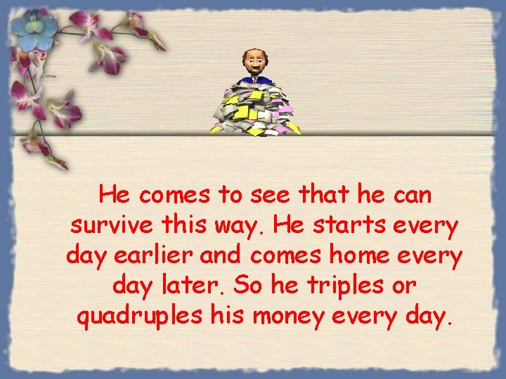 He comes to see that he can survive this way. He starts every day He comes to see that he can survive this way. He starts every day