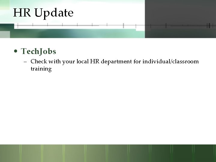 HR Update • Tech. Jobs – Check with your local HR department for individual/classroom