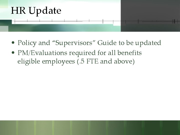 HR Update • Policy and “Supervisors” Guide to be updated • PM/Evaluations required for