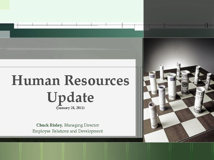 Human Resources Update (January 24, 2011) Chuck Risley, Managing Director Employee Relations and Development