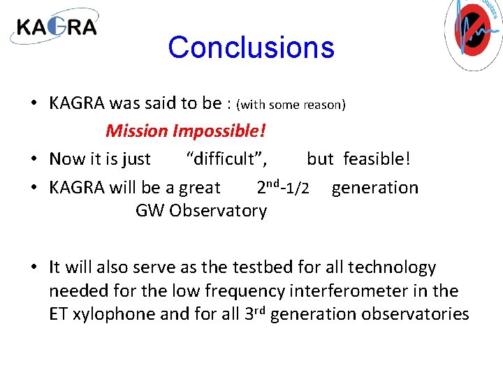 Conclusions • KAGRA was said to be : (with some reason) Mission Impossible! •