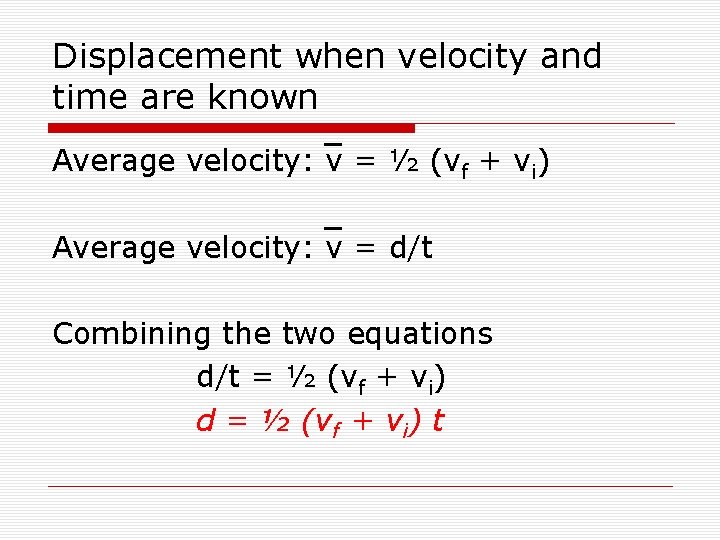 Displacement when velocity and time are known Average velocity: v = ½ (vf +