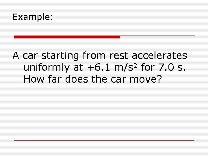 Example: A car starting from rest accelerates uniformly at +6. 1 m/s 2 for