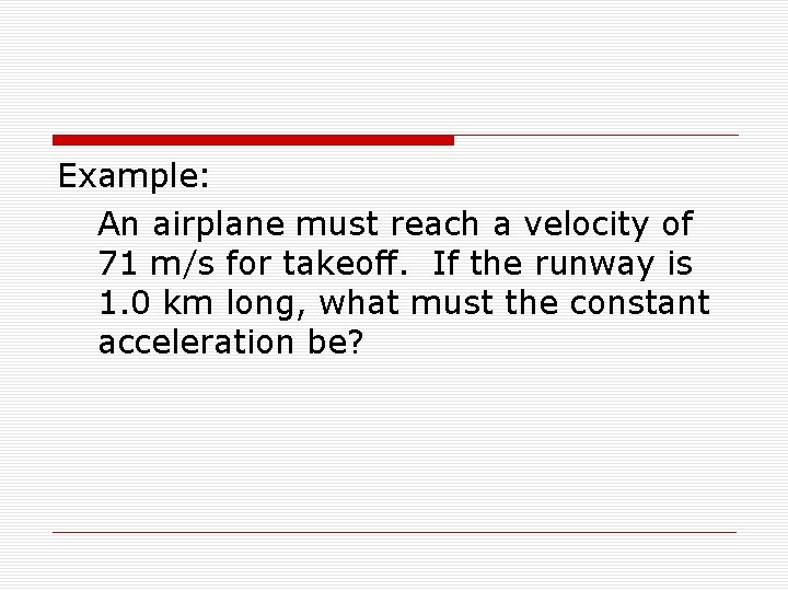 Example: An airplane must reach a velocity of 71 m/s for takeoff. If the