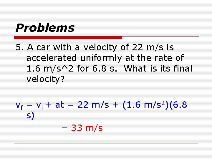 Problems 5. A car with a velocity of 22 m/s is accelerated uniformly at