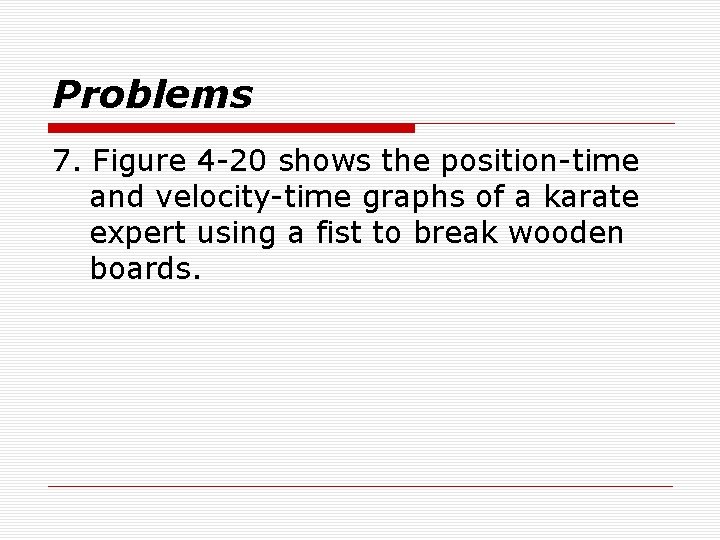 Problems 7. Figure 4 -20 shows the position-time and velocity-time graphs of a karate