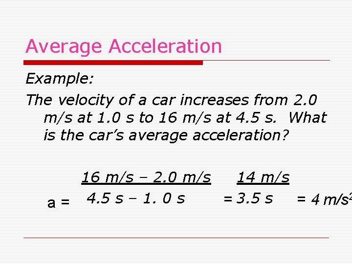 Average Acceleration Example: The velocity of a car increases from 2. 0 m/s at