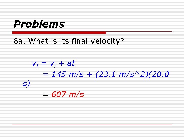 Problems 8 a. What is its final velocity? s) vf = vi + at