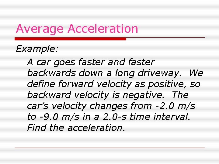 Average Acceleration Example: A car goes faster and faster backwards down a long driveway.