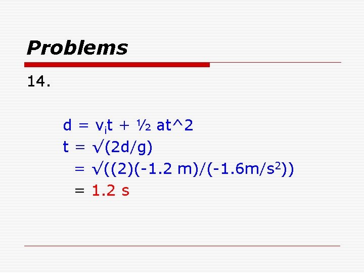 Problems 14. d = vit + ½ at^2 t = √(2 d/g) = √((2)(-1.