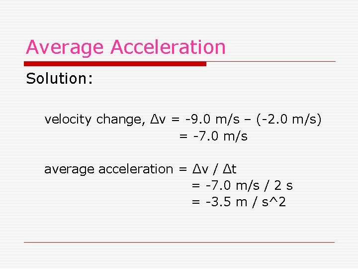 Average Acceleration Solution: velocity change, Δv = -9. 0 m/s – (-2. 0 m/s)