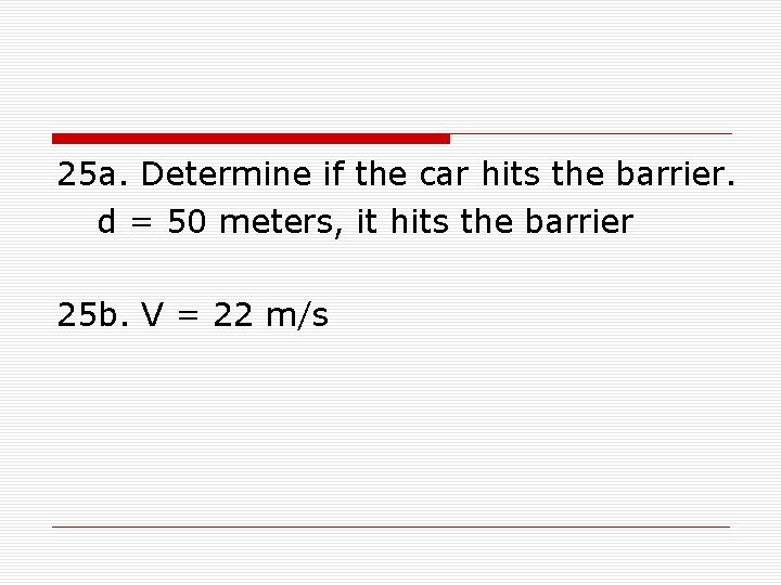 25 a. Determine if the car hits the barrier. d = 50 meters, it