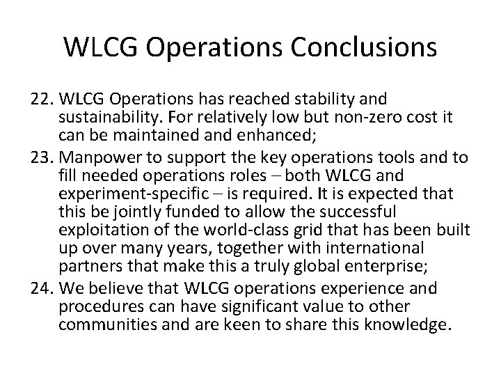 WLCG Operations Conclusions 22. WLCG Operations has reached stability and sustainability. For relatively low